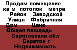 Продам помещение 150 кв.м  потолок 4 метра.  › Район ­ Заводской › Улица ­ Фабричная › Дом ­ 4 › Цена ­ 999 000 › Общая площадь ­ 150 - Саратовская обл., Саратов г. Недвижимость » Помещения продажа   . Саратовская обл.,Саратов г.